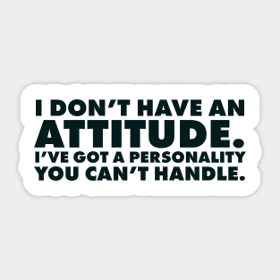 I don't have an attitude.  I've got a personality you can't handle Sticker